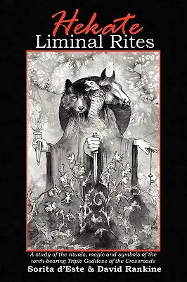 Liminálne obrady pre Hekaté: A Study of the Rituals, Magic and Symbols of the torch-bearing Triple Goddess of the Crossroads (Štúdia rituálov, mágie a symbolov trojitej bohyne križovatiek) - Hekate Liminal Rites: A Study of the Rituals, Magic and Symbols of the torch-bearing Triple Goddess of the Crossroads