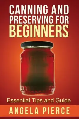 Konzervovanie a konzervovanie pre začiatočníkov: Základné tipy a príručka - Canning and Preserving for Beginners: Essential Tips and Guide
