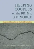 Pomoc párom na pokraji rozvodu: Poradenstvo pri rozvode: Rozlišovanie v problematických vzťahoch - Helping Couples on the Brink of Divorce: Discernment Counseling for Troubled Relationships