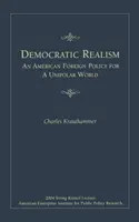 Demokratický realizmus: Americká zahraničná politika pre unipolárny svet - Democratic Realism: An American Foreign Policy for a Unipolar World