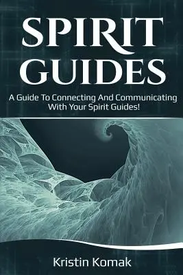 Duchovní sprievodcovia: Príručka na spojenie a komunikáciu s vašimi duchovnými sprievodcami! - Spirit Guides: A guide to connecting and communicating with your spirit guides!