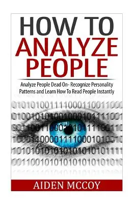 Ako analyzovať ľudí: Rozpoznajte osobnostné vzorce a naučte sa okamžite čítať ľudí - How To Analyze People: Analyze People Dead On - Recognize Personality Patterns and Learn How To Read People Instantly