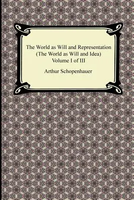 Svet ako vôľa a reprezentácia (Svet ako vôľa a idea), I. zväzok z III. - The World as Will and Representation (the World as Will and Idea), Volume I of III