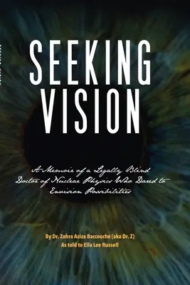 Hľadanie vízie: A Memoir of a Legally Blind Doctor of Nuclear Physics Who Dared to Envision Possibilities - Seeking Vision: A Memoir of a Legally Blind Doctor of Nuclear Physics Who Dared to Envision Possibilities
