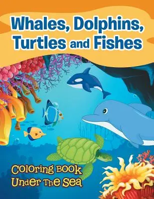 Veľryby, delfíny, korytnačky a ryby: Omaľovánky pod morskou hladinou - Whales, Dolphins, Turtles and Fishes: Coloring Book Under The Sea