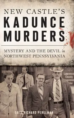 Vraždy v New Castle Kadunce: Záhady a diabol v severozápadnej Pennsylvánii - New Castle's Kadunce Murders: Mystery and the Devil in Northwest Pennsylvania