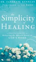 Jednoduchosť uzdravovania: Praktická príručka na uvoľnenie zázračnej moci Božieho slova - The Simplicity of Healing: A Practical Guide to Releasing the Miracle Power of God's Word