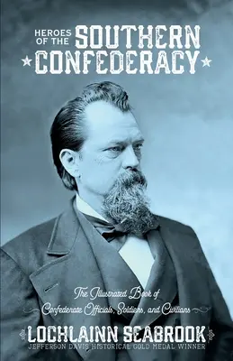 Hrdinovia južanskej konfederácie: Ilustrovaná kniha o úradníkoch, vojakoch a civilistoch Konfederácie - Heroes of the Southern Confederacy: The Illustrated Book of Confederate Officials, Soldiers, and Civilians
