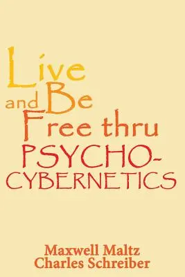 Žiť a byť slobodný vďaka psychokybernetike - Live and Be Free Thru Psycho-Cybernetics