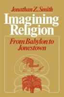 Imagining Religion (Predstavovanie si náboženstva): Od Babylonu po Jonestown - Imagining Religion: From Babylon to Jonestown