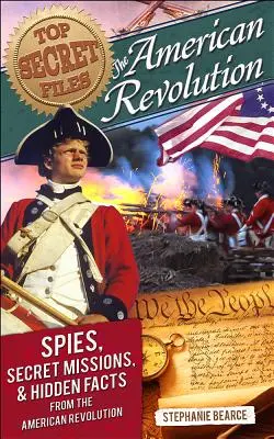 Prísne tajné spisy: Americká revolúcia, špióni, tajné misie a skryté fakty z americkej revolúcie - Top Secret Files: The American Revolution, Spies, Secret Missions, and Hidden Facts from the American Revolution