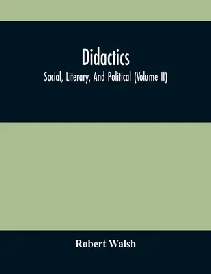 Didaktika: Sociálna, literárna a politická didaktika (Ii. diel) - Didactics: Social, Literary, And Political (Volume Ii)