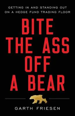 Zahryznutie do zadku medveďa: Ako sa dostať a vyniknúť na obchodnom parkete hedžového fondu - Bite the Ass Off a Bear: Getting In and Standing Out On a Hedge Fund Trading Floor