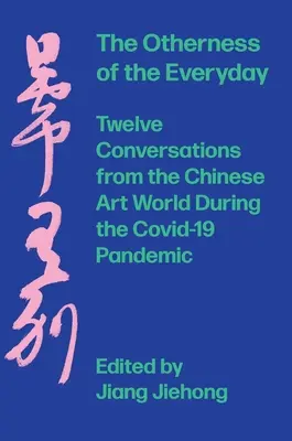 Inakosť každodennosti: Dvanásť rozhovorov z čínskeho sveta umenia počas pandémie - The Otherness of the Everyday: Twelve Conversations from the Chinese Art World During the Pandemic