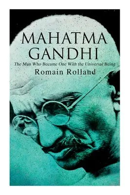Mahátma Gándhí - Muž, ktorý sa stal jedným s univerzálnym bytím: Životopis slávneho indického vodcu - Mahatma Gandhi - The Man Who Became One With the Universal Being: Biography of the Famous Indian Leader