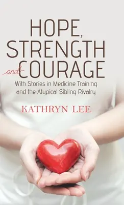 Nádej, sila a odvaha: S príbehmi z lekárskeho výcviku a netypickej súrodeneckej rivality - Hope, Strength and Courage: With Stories in Medicine Training and the Atypical Sibling Rivalry