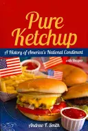 Čistý kečup: História amerického národného korenia s receptami - Pure Ketchup: A History of America's National Condiment with Recipes
