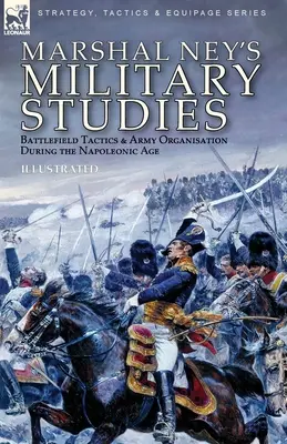 Vojenské štúdie maršala Neya: Taktika na bojisku a organizácia armády v napoleonskom období - Marshal Ney's Military Studies: Battlefield Tactics and Army Organisation During the Napoleonic Age