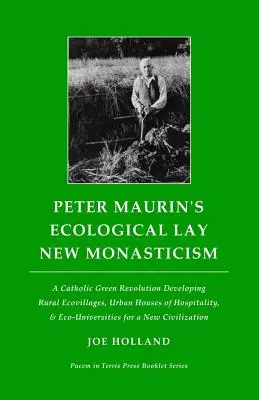 Peter Maurin: Ekologické laické nové mníšstvo: Katolícka zelená revolúcia Rozvoj vidieckych ekoobcí, mestských domovov pohostinnosti a eko-univerzít - Peter Maurin's Ecological Lay New Monasticism: A Catholic Green Revolution Developing Rural Ecovillages, Urban Houses of Hospitality, & Eco-Universiti