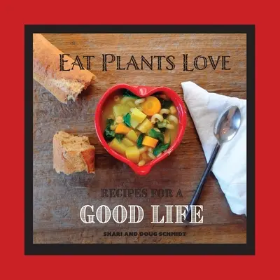 Jedzte rastliny lásky: Recepty na dobrý život - Eat Plants Love: Recipes for a Good Life