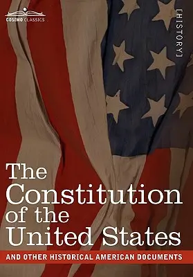 Ústava Spojených štátov amerických a iné historické americké dokumenty: Vrátane Deklarácie nezávislosti, článkov Konfederácie a ďalších historických dokumentov - The Constitution of the United States and Other Historical American Documents: Including the Declaration of Independence, the Articles of Confederatio