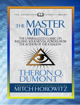 Majstrovská myseľ (Skrátená klasika): Neprekonateľná klasika o ovládaní duševných síl od autora Kybalionu - The Master Mind (Condensed Classics): The Unparalleled Classic on Wielding Your Mental Powers from the Author of the Kybalion