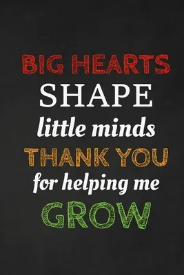 Veľké srdcia formujú malé mysle Ďakujem, že mi pomáhate rásť: Poďakovanie pre učiteľa Skvelý darček pre učiteľov - Big Hearts Shape Little Minds Thank You For Helping Me Grow: Thank you gift for teacher Great for Teacher Appreciation