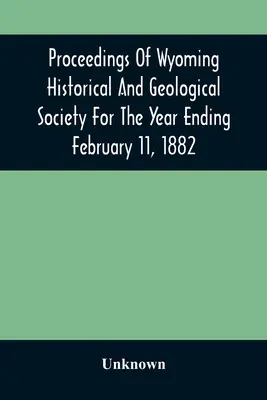 Zborník Wyomingskej historickej a geologickej spoločnosti za rok končiaci 11. februára 1882 - Proceedings Of Wyoming Historical And Geological Society For The Year Ending February 11, 1882