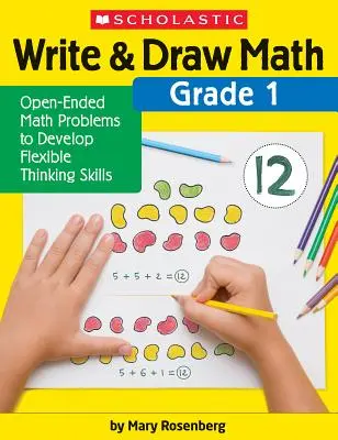Píšte a kreslite matematiku: Matematické úlohy s otvoreným koncom na rozvoj flexibilného myslenia - Write & Draw Math: Grade 1: Open-Ended Math Problems to Develop Flexible Thinking Skills