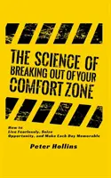 Veda o tom, ako sa vymaniť zo svojej zóny komfortu: Ako žiť bez strachu, chopiť sa príležitosti a urobiť každý deň nezabudnuteľným - The Science of Breaking Out of Your Comfort Zone: How to Live Fearlessly, Seize Opportunity, and Make Each Day Memorable