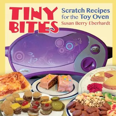 Drobné kúsky: recepty na hračkársku rúru - Tiny Bites: Scratch Recipes for the Toy Oven