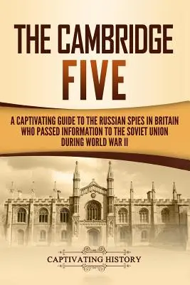 Päťka z Cambridge: Pútavý sprievodca ruskými špiónmi v Británii, ktorí počas druhej svetovej vojny odovzdávali informácie Sovietskemu zväzu - The Cambridge Five: A Captivating Guide to the Russian Spies in Britain Who Passed Information to the Soviet Union During World War II