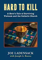 Ťažko zabiť: Príbeh hrdinu, ktorý prežil Vietnam a katolícku cirkev - Hard to Kill: A Hero's Tale of Surviving Vietnam and the Catholic Church