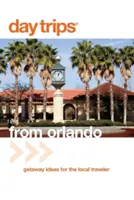 Jednodňové výlety(R) z Orlanda: Nápady na výlety pre miestnych cestovateľov, tretie vydanie - Day Trips(R) from Orlando: Getaway Ideas For The Local Traveler, Third Edition