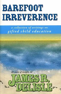Bosá neúcta: Zborník textov o vzdelávaní nadaných detí - Barefoot Irreverence: A Collection of Writings on Gifted Child Education
