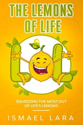 Citróny života: Vymáčknutie čo najviac z citrónov života - The Lemons of Life: Squeezing the Most out of Life's Lemons