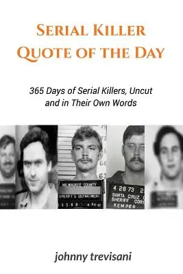 Citát dňa o sériovom vrahovi: 365 dní sériových vrahov bez strihu a ich vlastnými slovami - Serial Killer Quote of the Day: 365 Days of Serial Killers Uncut and In Their Own Words