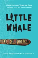 Malá veľryba: Príbeh poslednej vojnovej kanoe Tlingitov - Little Whale: A Story of the Last Tlingit War Canoe