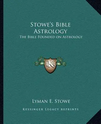 Stoweova biblická astrológia: Biblia založená na astrológii - Stowe's Bible Astrology: The Bible Founded on Astrology