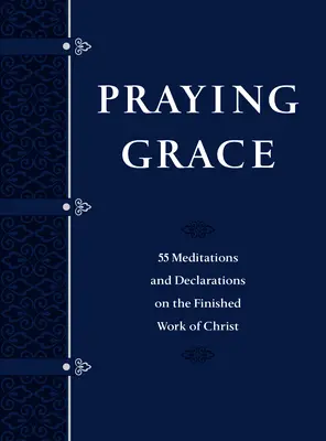 Modliaca sa milosť Darčekové vydanie z umelej kože: Vydanie v darčekovej väzbe: 55 meditácií a vyhlásení o dokončenom Kristovom diele - Praying Grace Faux Leather Gift Edition: 55 Meditations and Declarations on the Finished Work of Christ
