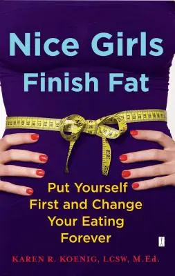 Nice Girls Finish Fat: Put Yourself First and Change Your Eating Forever (Pekné dievčatá skončia tučné) - Nice Girls Finish Fat: Put Yourself First and Change Your Eating Forever