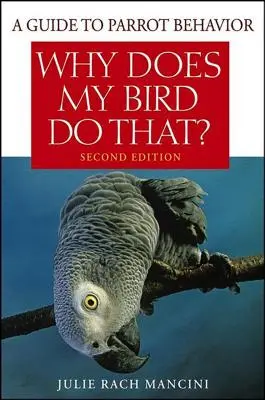 Prečo to môj vták robí? Sprievodca správaním papagájov - Why Does My Bird Do That?: A Guide to Parrot Behavior