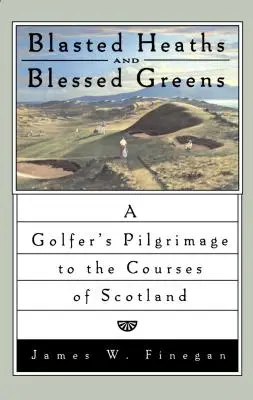 Blasted Heaths and Blessed Green (Vresoviská a požehnaná zeleň): Púť golfistu po škótskych ihriskách - Blasted Heaths and Blessed Green: A Golfer's Pilgrimage to the Courses of Scotland