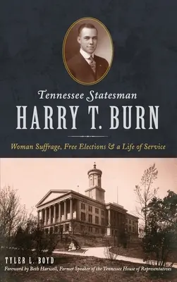 Štátnik z Tennessee Harry T. Burn: Svojprávnosť žien, slobodné voľby a život v službe - Tennessee Statesman Harry T. Burn: Woman Suffrage, Free Elections and a Life of Service