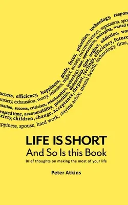 Život je krátky a táto kniha tiež: Krátke myšlienky o tom, ako čo najlepšie využiť svoj život - Life Is Short And So Is This Book: Brief Thoughts On Making The Most Of Your Life