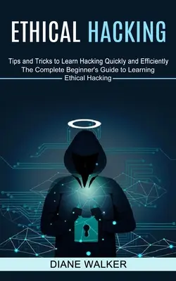 Etický hacking: (Úplný sprievodca začiatočníka pri učení sa etického hackingu) - Ethical Hacking: Tips and Tricks to Learn Hacking Quickly and Efficiently (The Complete Beginner's Guide to Learning Ethical Hacking)