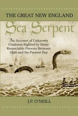 Veľký novoanglický morský had: An Account of Unknown Creatures Sighted by Many Respectable Persons Between 1638 and the Present Day - The Great New England Sea Serpent: An Account of Unknown Creatures Sighted by Many Respectable Persons Between 1638 and the Present Day