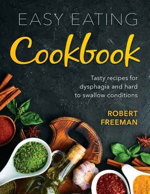 Kuchárska kniha Jednoduché stravovanie: Chutné recepty na dysfágiu a ťažko prehĺtateľné stavy - Easy Eating Cookbook: Tasty recipes for dysphagia and hard to swallow conditions