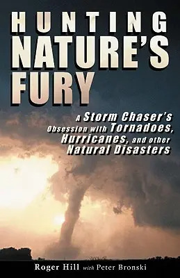 Lov na zúrivosť prírody: Posadnutosť lovca búrok tornádami, hurikánmi a inými prírodnými katastrofami - Hunting Nature's Fury: A Storm Chaser's Obsession with Tornadoes, Hurricanes, and other Natural Disasters