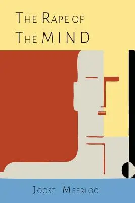 Znásilnenie mysle: Vymývanie mozgov: Psychológia kontroly myslenia, mentálne vraždy a vymývania mozgov - The Rape of the Mind: The Psychology of Thought Control, Menticide, and Brainwashing
